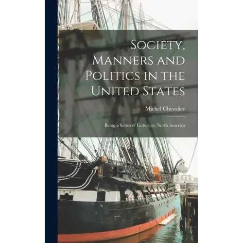 Society, Manners and Politics in the United States; Being a Series of Letters on North America