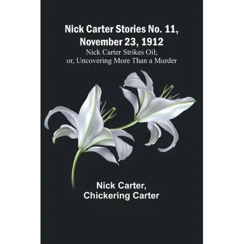 Nick Carter Stories No. 11, November 23, 1912: Nick Carter Strikes Oil; or, Uncovering More Than a Murder