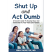 Shut up and Act dumb: A parents' guide to staying close and connected to your teens and tweens.