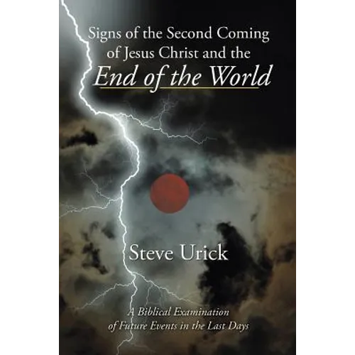 Signs of the Second Coming of Jesus Christ and the End of the World: A Biblical Examination of Future Events in the Last Days
