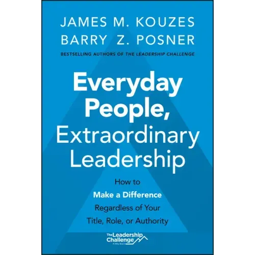 Everyday People, Extraordinary Leadership: How to Make a Difference Regardless of Your Title, Role, or Authority