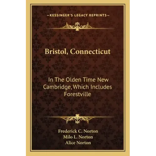 Bristol, Connecticut: In the Olden Time New Cambridge, Which Includes Forestville