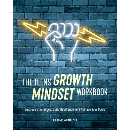 The Teens' Growth Mindset Workbook: Embrace Challenges, Build Resilience, and Achieve Your Goals