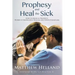 Prophesy and Heal the Sick: How to Grow in Prophecy, Words of Knowledge, Healing, and Power Evangelism