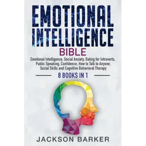Emotional Intelligence Bible: Emotional Intelligence, Social Anxiety, Dating for Introverts, Public Speaking, Confidence, How to Talk to Anyone, Soc