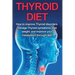 Thyroid Diet: How to Improve Thyroid Disorders, Manage Thyroid Symptoms, Lose Weight, and Improve Your Metabolism through Diet!