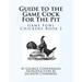 Guide to the Game Cock For The Pit: Game Fowl Chickens Book 2