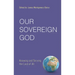 Our Sovereign God: Knowing and Serving the Lord of All