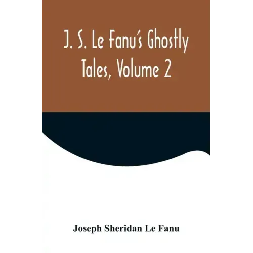 J. S. Le Fanu's Ghostly Tales, Volume 2