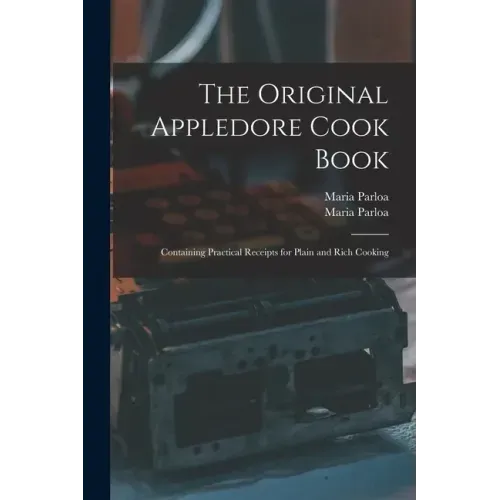 The Original Appledore Cook Book: Containing Practical Receipts for Plain and Rich Cooking