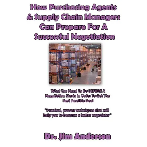 How Purchasing Agents & Supply Chain Managers Can Prepare For A Successful Negotiation: What You Need To Do BEFORE A Negotiation Starts In Order To Ge