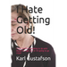 I Hate Getting Old!: I need to find something to do with myself as I get old, or I'm going to go crazy!