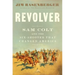 Revolver: Sam Colt and the Six-Shooter That Changed America