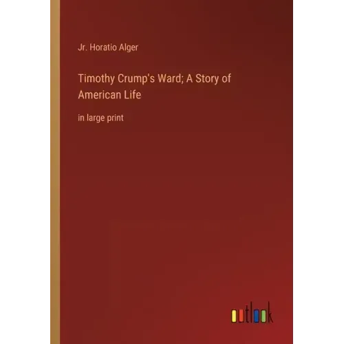 Timothy Crump's Ward; A Story of American Life: in large print