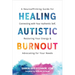 Healing Autistic Burnout: A Neuroaffirming Guide for Connecting with Your Authentic Self, Restoring Your Energy, and Advocating for Your Needs