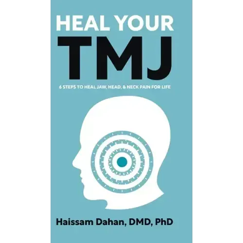 Heal Your TMJ: 6 Steps to Heal Jaw, Head, & Neck Pain for Life