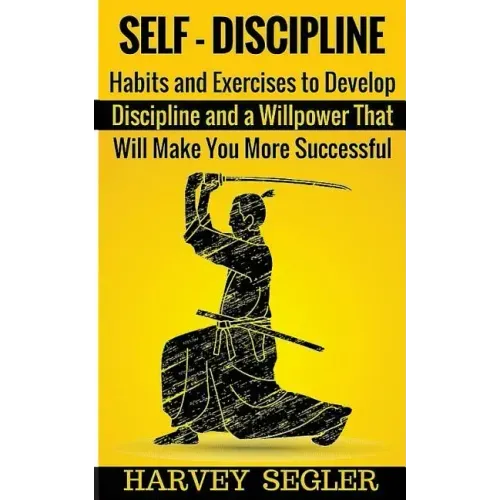 Self-Discipline: Habits and Exercises to Develop Discipline and a Willpower That Will Make You More Successful