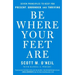Be Where Your Feet Are: Seven Principles to Keep You Present, Grounded, and Thriving