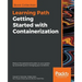 Getting Started with Containerization: Reduce the operational burden on your system by automating and managing your containers