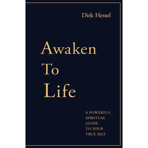 Awaken to Life: A powerful spiritual guide to your true Self