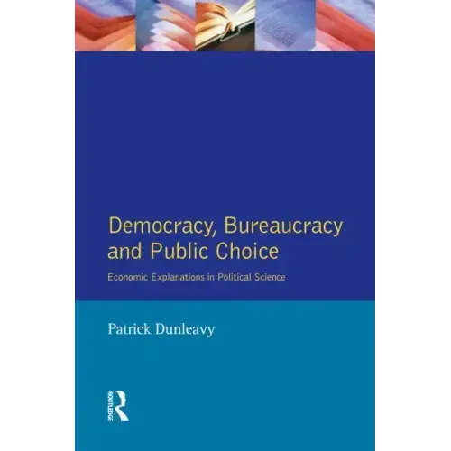 Democracy, Bureaucracy and Public Choice: Economic Approaches in Political Science