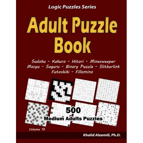 Adult Puzzle Book: 500 Medium Adults Puzzles (Sudoku, Kakuro, Hitori, Minesweeper, Masyu, Suguru, Binary Puzzle, Slitherlink, Futoshiki, Fillomino)