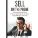 Sell On The Phone: Proven techniques to close any sale on a cold call