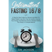 Intermittent Fasting 16/8: A Step By Step Guide For Women and Men For Rapid Weight Loss, Burn Fat, Eat Healthy, Improve Your Energy And Reverse C
