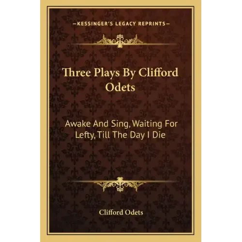Three Plays by Clifford Odets: Awake and Sing, Waiting for Lefty, Till the Day I Die