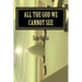 All The God We Cannot See: Why There Is God