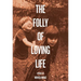 The Folly of Loving Life