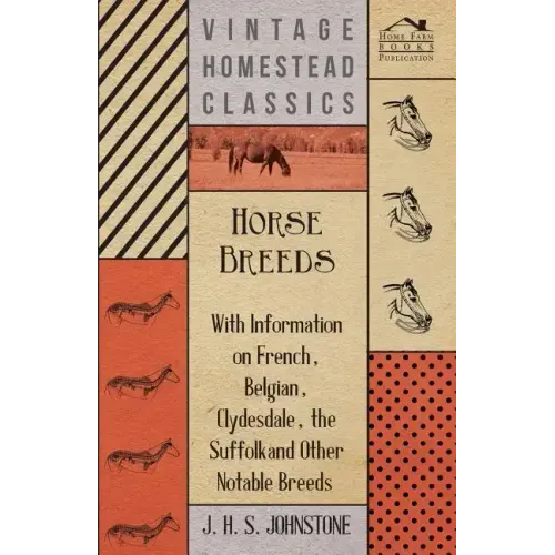 Horse Breeds - With Information on French, Belgian, Clydesdale, the Suffolk and Other Notable Breeds