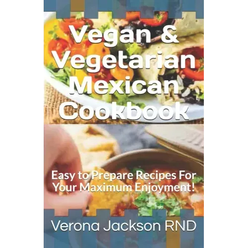 Vegan & Vegetarian Mexican Cookbook: Easy to Prepare Recipes For Your Maximum Enjoyment!