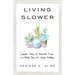 Living Slower: Simple Ideas to Eliminate Excess and Make Time for What Matters