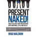 Present Naked!: How to deliver your presentation with substance, style and sizzle!