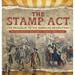 The Stamp Act: The Prologue to the American Revolution Revolution Books for Kids Grade 4 Children's Military Books