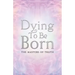 Dying to Be Born
