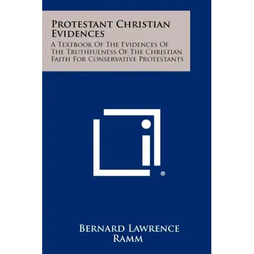 Protestant Christian Evidences: A Textbook Of The Evidences Of The Truthfulness Of The Christian Faith For Conservative Protestants