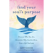 Find Your Soul's Purpose: Discover Who You Are, Remember Why You Are Here, Live a Life You Love (Find Your Purpose in Life)