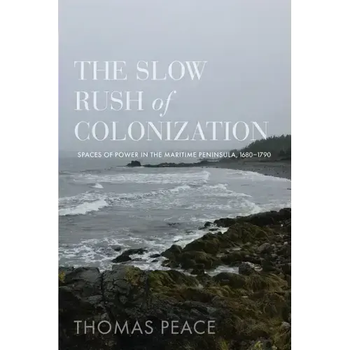 The Slow Rush of Colonization: Spaces of Power in the Maritime Peninsula, 1680-1790