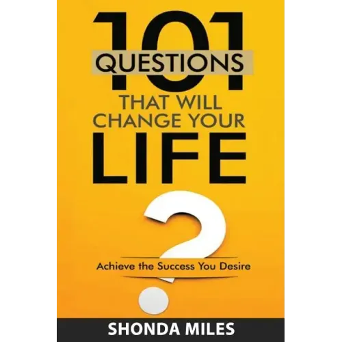 101 Questions that will Change Your Life: Achieve the Success You Desire