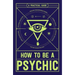 How to Be a Psychic: A Practical Guide