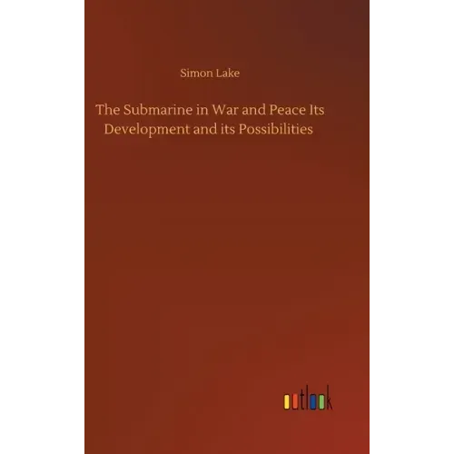 The Submarine in War and Peace Its Development and its Possibilities