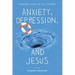 Anxiety, Depression, and Jesus: Finding Hope in All Things