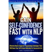 Gain Self-Confidence Fast with NLP: Effective Neuro-Linguistic Programming Techniques That Will Boost Your Self-Esteem Radically For Successful Life