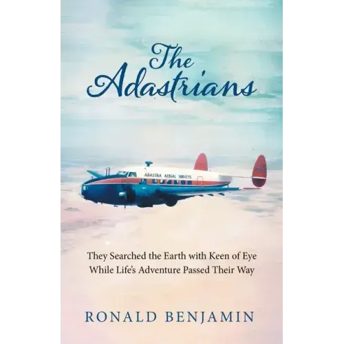 The Adastrians: They Searched the Earth with Keen of Eye While Life's Adventure Passed Their Way