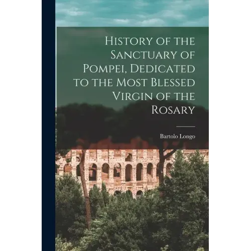 History of the Sanctuary of Pompei, Dedicated to the Most Blessed Virgin of the Rosary