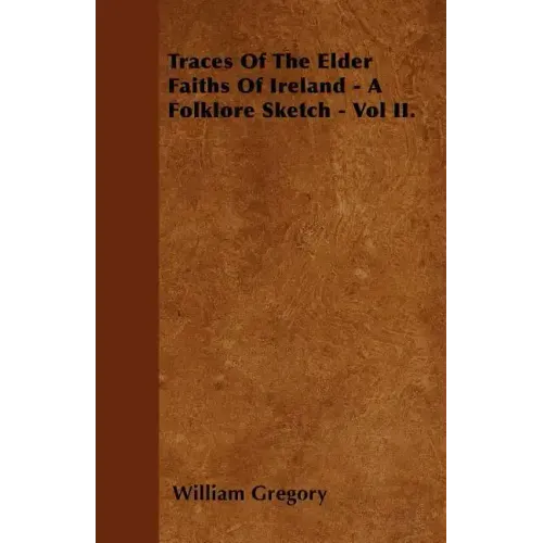 Traces Of The Elder Faiths Of Ireland - A Folklore Sketch - Vol II.