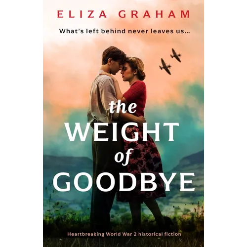 The Weight of Goodbye: Heartbreaking World War 2 Historical Fiction