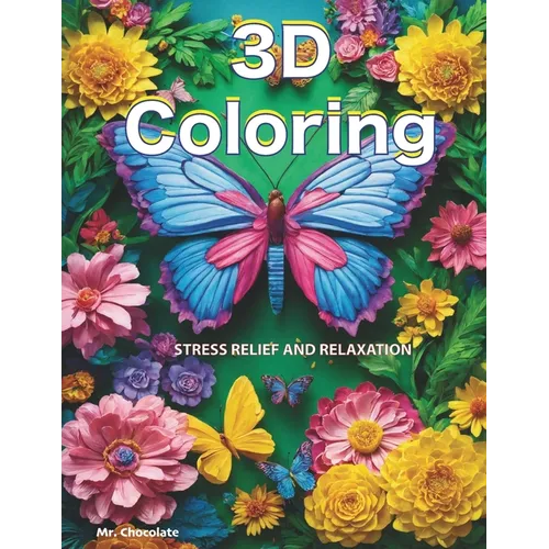 Stress Relief Relaxation Coloring: Adult Coloring Book: 3D Patterns, Animals, Flowers, Geometric Designs & More for Relaxation & Stress Relief.